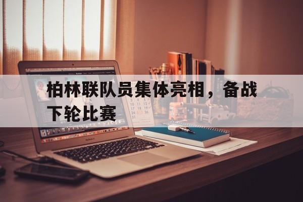 随机柏林联队员集体亮相，备战下轮比赛